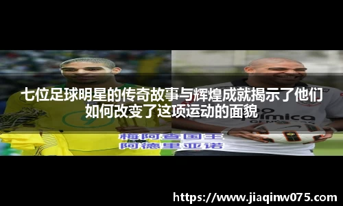 七位足球明星的传奇故事与辉煌成就揭示了他们如何改变了这项运动的面貌