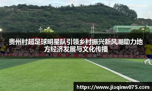 贵州村超足球明星队引领乡村振兴新风潮助力地方经济发展与文化传播